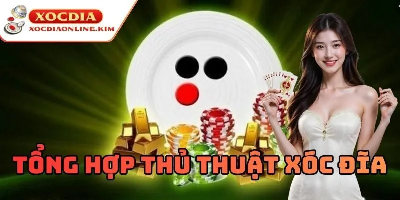 Cập nhật và Tổng Hợp Thủ Thuật Xóc Đĩa