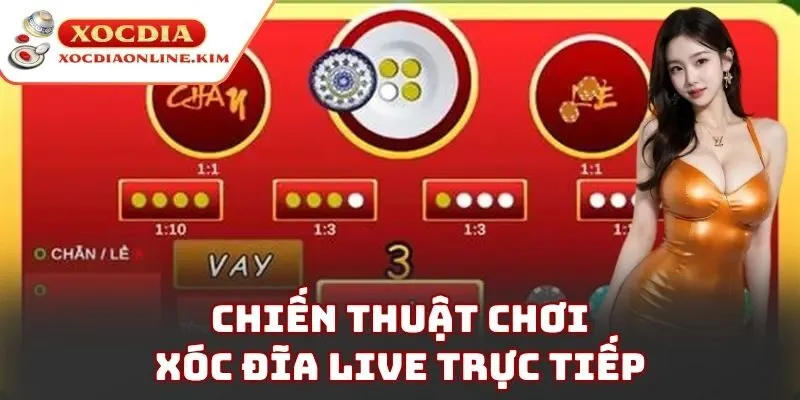 Chiến thuật chơi xóc đĩa live trực tiếp