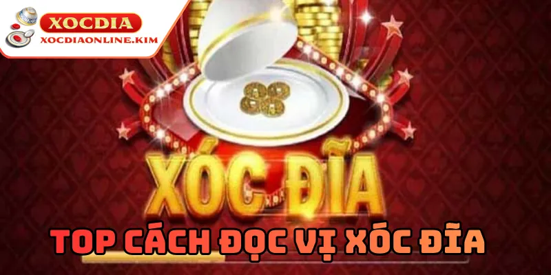 Top Cách Đọc Vị Xóc Đĩa qua âm thanh chuẩn xác